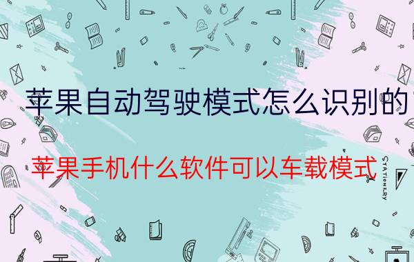 苹果自动驾驶模式怎么识别的 苹果手机什么软件可以车载模式？